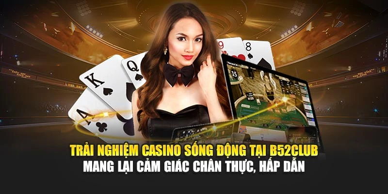 Trải nghiệm casino sống động tại B52club mang lại cảm giác chân thực, hấp dẫn Trải nghiệm casino sống động tại B52club mang lại cảm giác chân thực, hấp dẫn