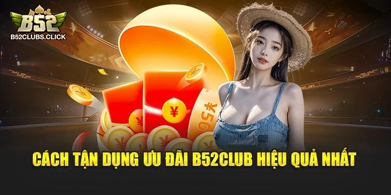 Cách tận dụng ưu đãi B52club hiệu quả nhất Cách tận dụng ưu đãi B52club hiệu quả nhất