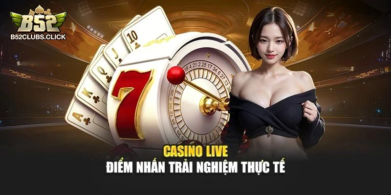 Casino live – Điểm nhấn trải nghiệm thực tế Casino live – Điểm nhấn trải nghiệm thực tế