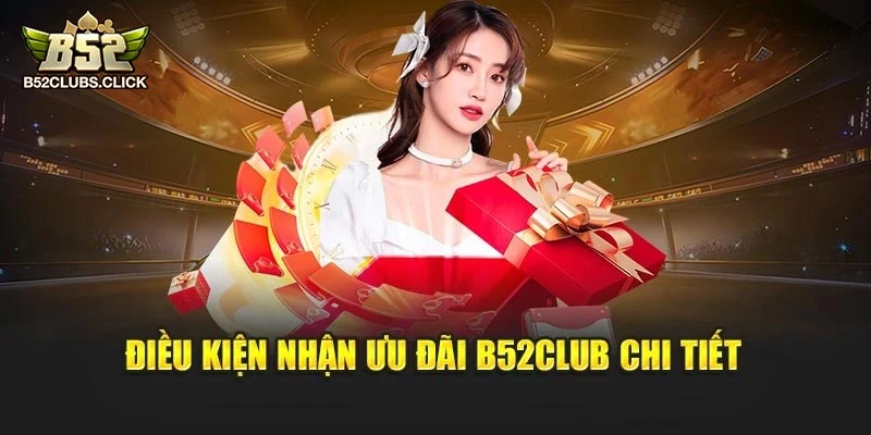 Điều kiện nhận ưu đãi B52club chi tiết Điều kiện nhận ưu đãi B52club chi tiết