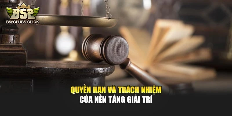 Quyền hạn và trách nhiệm của nền tảng giải trí Quyền hạn và trách nhiệm của nền tảng giải trí